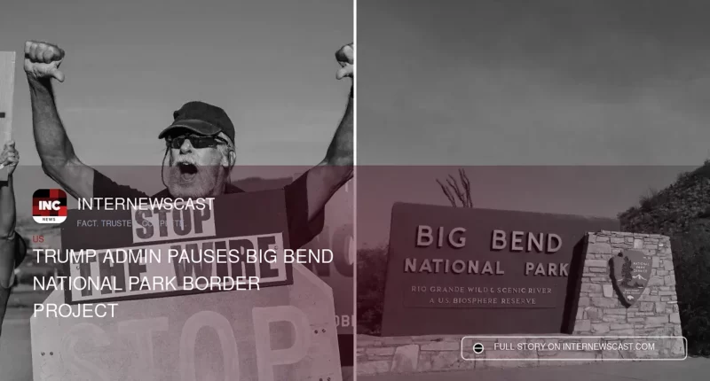 Trump Admin Pauses Big Bend National Park Border Project - Internewscast Journal