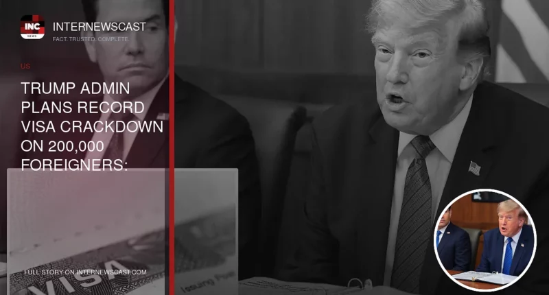 Trump Admin Plans Record Visa Crackdown on 200,000 Foreigners: Report - Internewscast Journal
