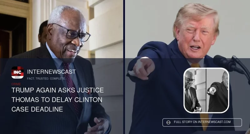 Trump Again Asks Justice Thomas to Delay Clinton Case Deadline - Internewscast Journal