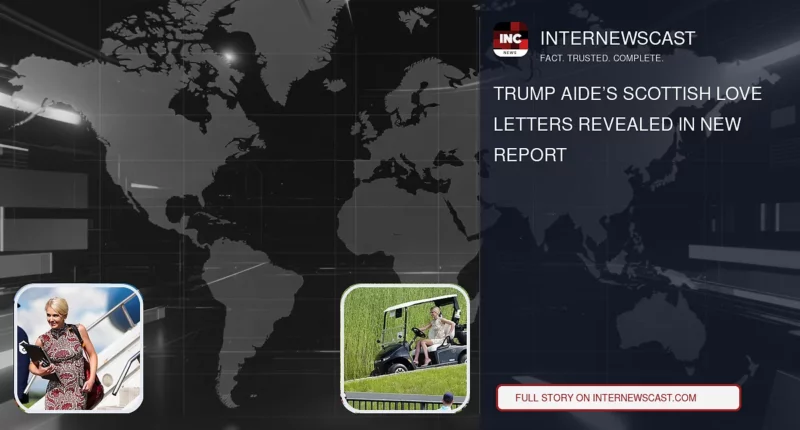 Trump Aide’s Scottish Love Letters Revealed in New Report - Internewscast Journal