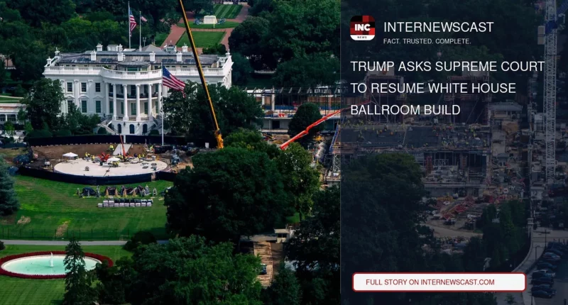 Trump Asks Supreme Court to Resume White House Ballroom Build - Internewscast Journal