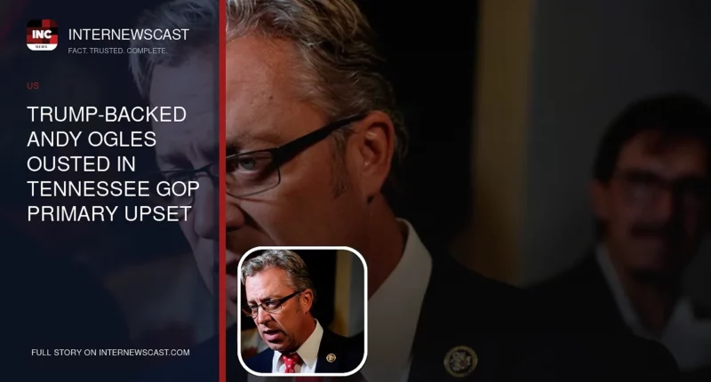 Trump-Backed Andy Ogles Ousted in Tennessee GOP Primary Upset - Internewscast Journal