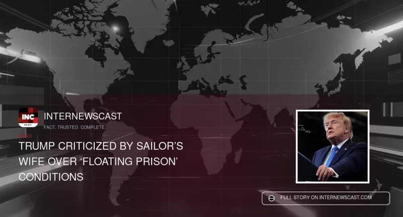 Trump Criticized by Sailor’s Wife Over ‘Floating Prison’ Conditions - Internewscast Journal