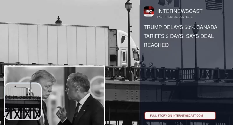 Trump Delays 50% Canada Tariffs 3 Days, Says Deal Reached - Internewscast Journal