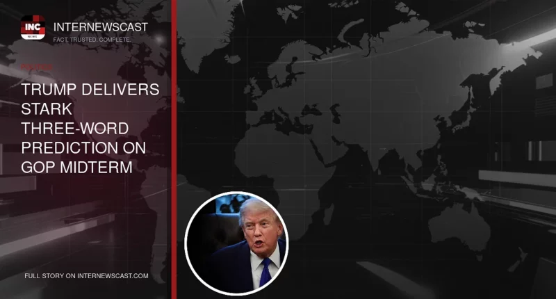 Trump Delivers Stark Three-Word Prediction on GOP Midterm Chances - Internewscast Journal