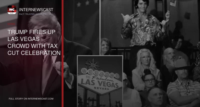 Trump Fires Up Las Vegas Crowd With Tax Cut Celebration - Internewscast Journal