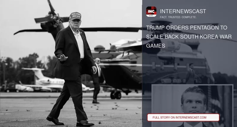 Trump Orders Pentagon to Scale Back South Korea War Games - Internewscast Journal