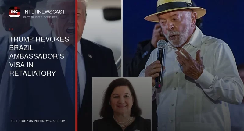 Trump Revokes Brazil Ambassador’s Visa in Retaliatory Move - Internewscast Journal