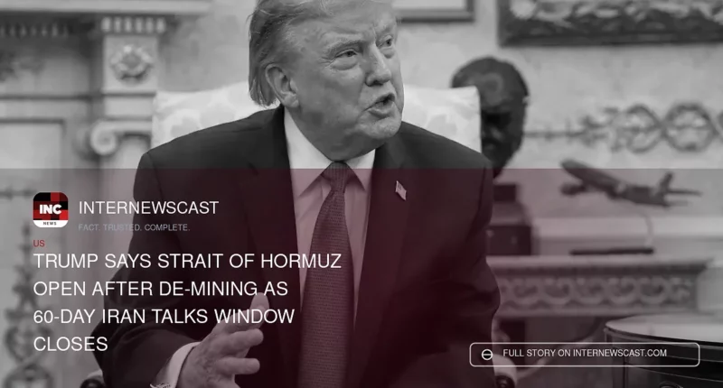 Trump Says Strait of Hormuz Open After De-Mining as 60-Day Iran Talks Window Closes - Internewscast Journal