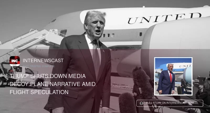 Trump Shuts Down Media Decoy Plane Narrative Amid Flight Speculation - Internewscast Journal