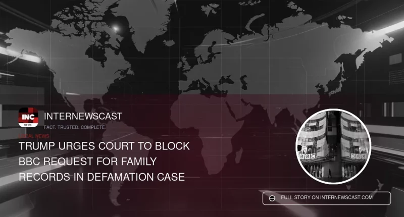 Trump Urges Court to Block BBC Request for Family Records in Defamation Case - Internewscast Journal