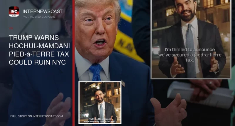 Trump Warns Hochul-Mamdani Pied-à-Terre Tax Could Ruin NYC - Internewscast Journal