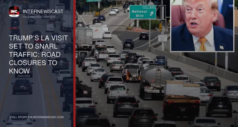 Trump’s LA Visit Set to Snarl Traffic: Road Closures to Know - Internewscast Journal
