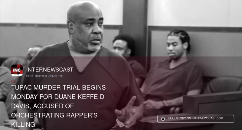 Tupac Murder Trial Begins Monday for Duane Keffe D Davis, Accused of Orchestrating Rapper’s Killing - Internewscast Journal