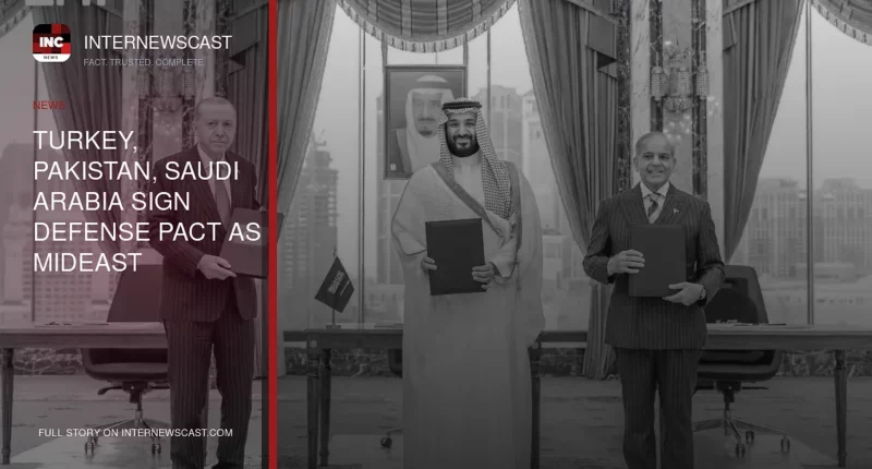 Turkey, Pakistan, Saudi Arabia Sign Defense Pact as Mideast Tensions Surge - Internewscast Journal