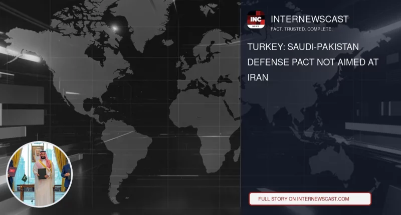 Turkey: Saudi-Pakistan Defense Pact Not Aimed at Iran - Internewscast Journal