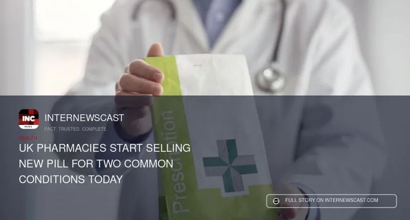UK Pharmacies Start Selling New Pill for Two Common Conditions Today - Internewscast Journal
