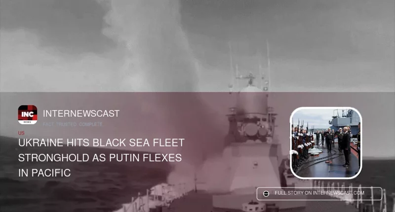 Ukraine Hits Black Sea Fleet Stronghold as Putin Flexes in Pacific - Internewscast Journal