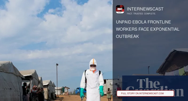 Unpaid Ebola Frontline Workers Face Exponential Outbreak - Internewscast Journal