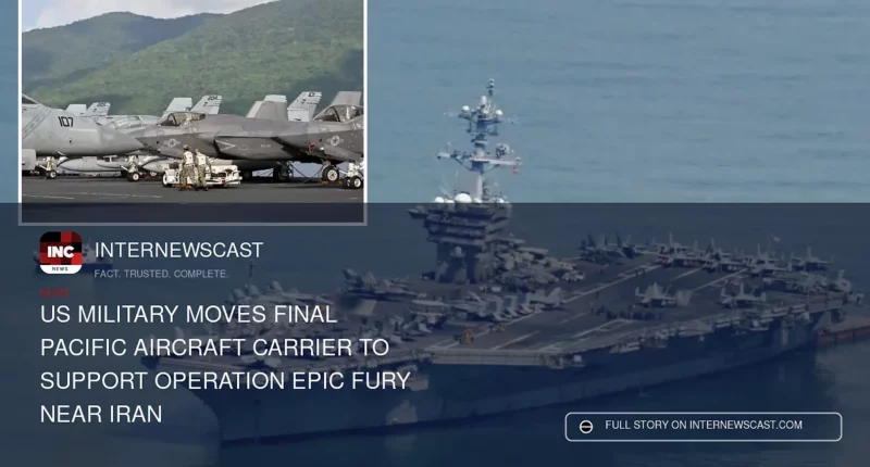 US Military Moves Final Pacific Aircraft Carrier to Support Operation Epic Fury Near Iran - Internewscast Journal