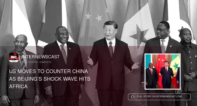 US Moves to Counter China as Beijing’s Shock Wave Hits Africa - Internewscast Journal