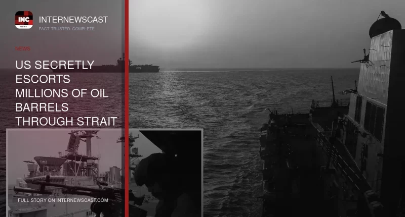 US Secretly Escorts Millions of Oil Barrels Through Strait of Hormuz in High-Stakes Operation - Internewscast Journal