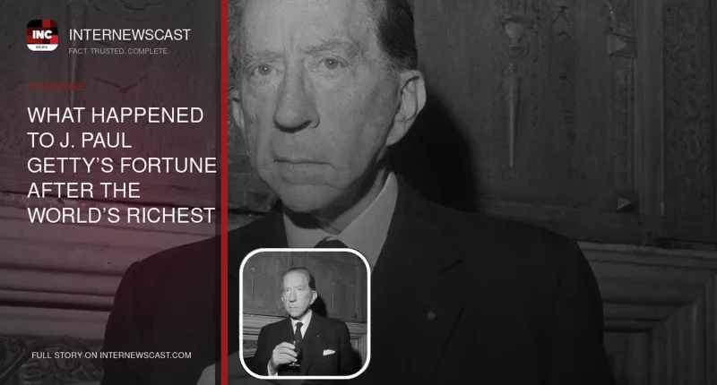 What Happened to J. Paul Getty’s Fortune After the World’s Richest Man Died in 1976? - Internewscast Journal