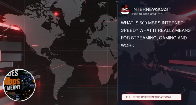 What Is 500 Mbps Internet Speed? What It Really Means for Streaming, Gaming and Work - Internewscast Journal