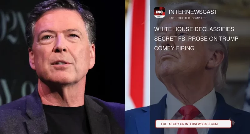 White House Declassifies Secret FBI Probe on Trump Comey Firing - Internewscast Journal