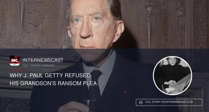 Why J. Paul Getty Refused His Grandson’s Ransom Plea - Internewscast Journal