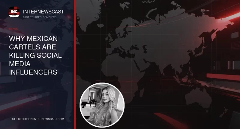 Why Mexican Cartels Are Killing Social Media Influencers - Internewscast Journal