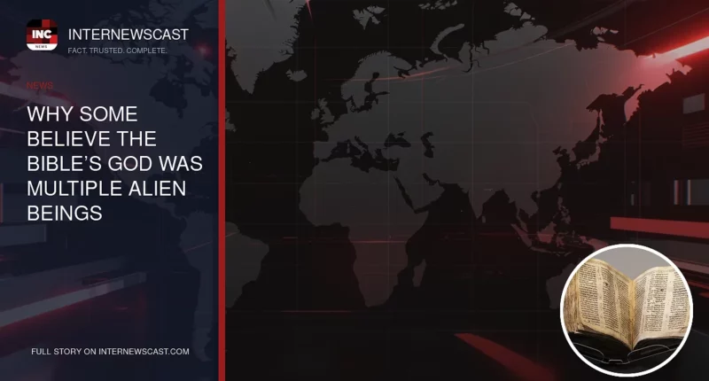 Why Some Believe the Bible’s God Was Multiple Alien Beings - Internewscast Journal