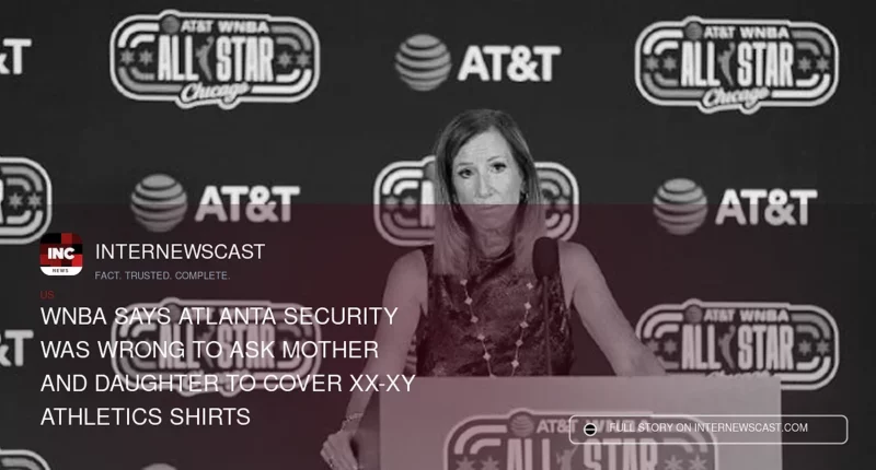 WNBA Says Atlanta Security Was Wrong to Ask Mother and Daughter to Cover XX-XY Athletics Shirts - Internewscast Journal