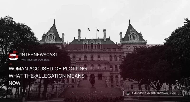 Woman Accused of Plotting: What the Allegation Means Now - Internewscast Journal