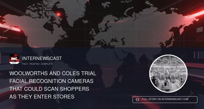 Woolworths and Coles Trial Facial Recognition Cameras That Could Scan Shoppers as They Enter Stores - Internewscast Journal