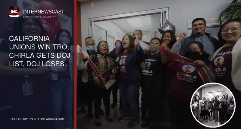 California Unions Win TRO; CHIRLA Gets DOJ List, DOJ Loses