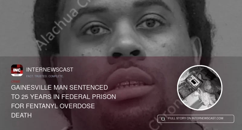 Gainesville Man Sentenced to 25 Years in Federal Prison for Fentanyl Overdose Death