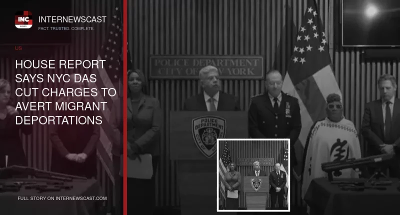 House Report Says NYC DAs Cut Charges to Avert Migrant Deportations