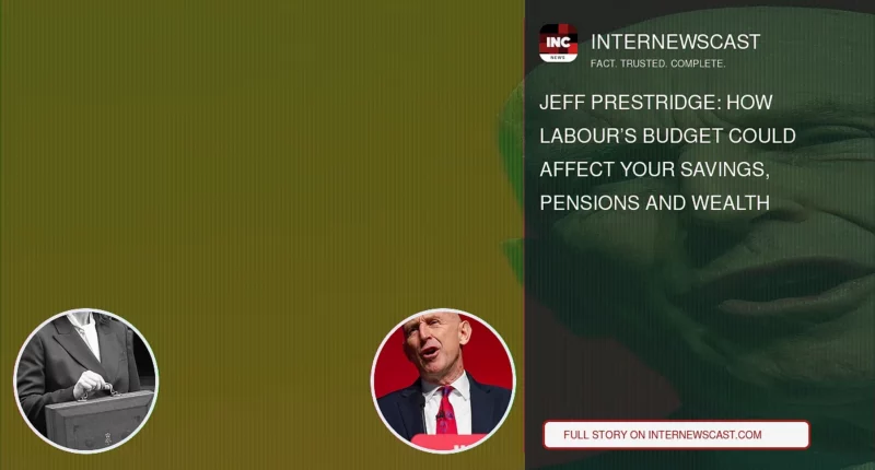 Jeff Prestridge: How Labour’s Budget Could Affect Your Savings, Pensions and Wealth