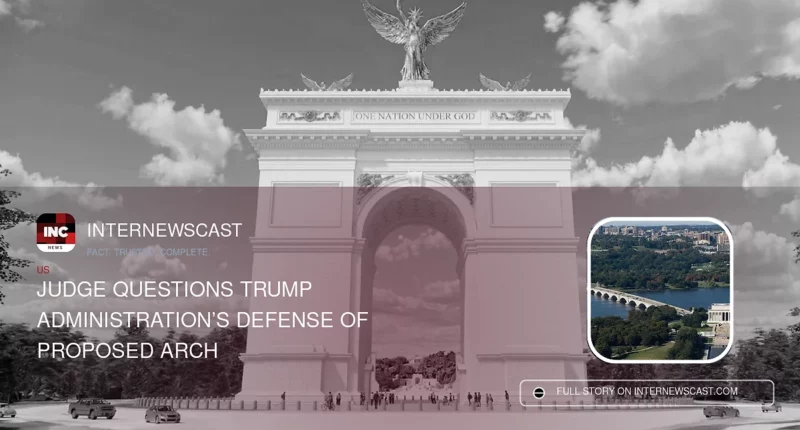 Judge Questions Trump Administration’s Defense of Proposed Arch