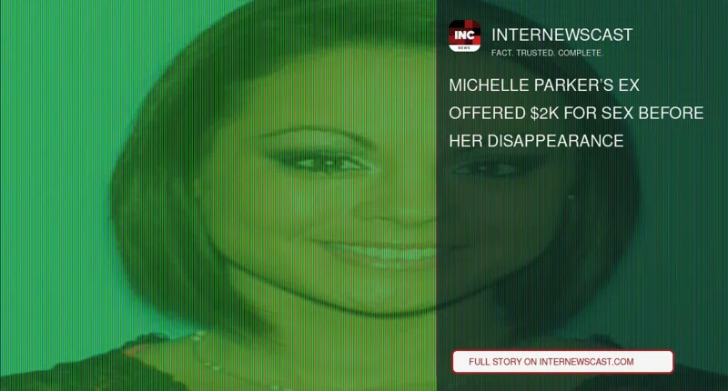 Michelle Parker’s Ex Offered $2K for Sex Before Her Disappearance