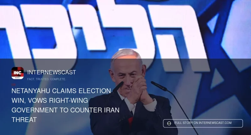 Netanyahu Claims Election Win, Vows Right-Wing Government to Counter Iran Threat