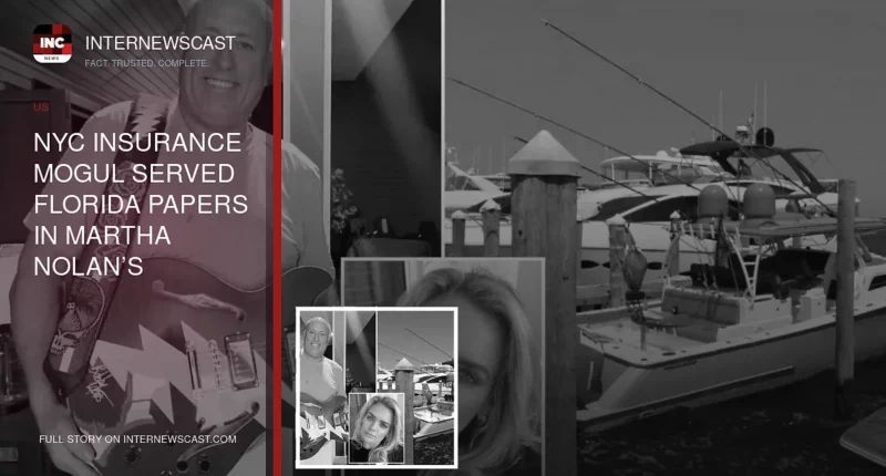 NYC Insurance Mogul Served Florida Papers in Martha Nolan’s Montauk Yacht Death