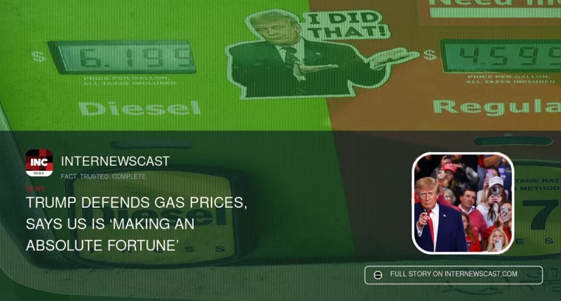 Trump Defends Gas Prices, Says US Is ‘Making an Absolute Fortune’