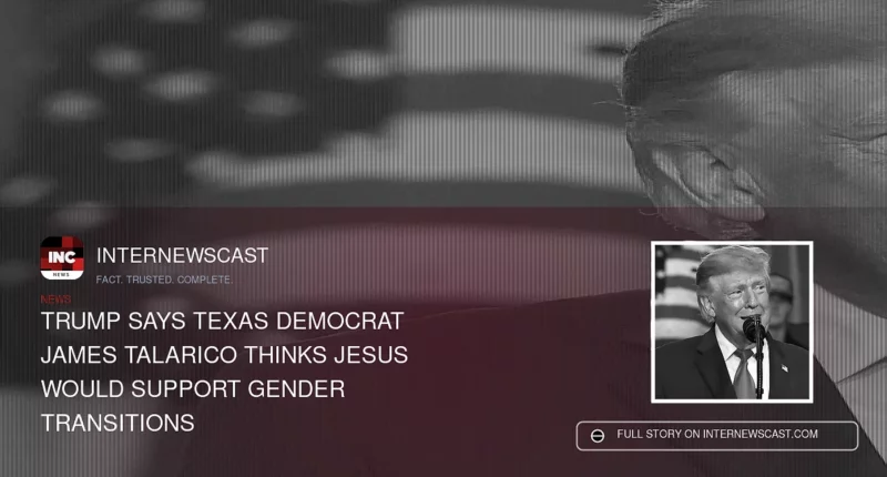 Trump Says Texas Democrat James Talarico Thinks Jesus Would Support Gender Transitions