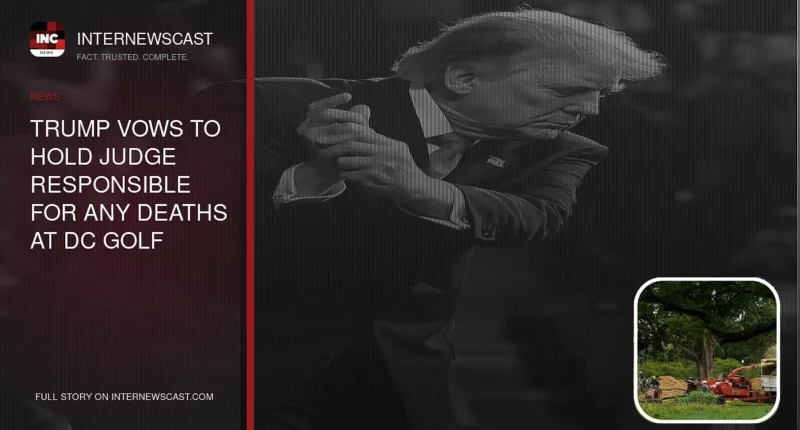 Trump Vows to Hold Judge Responsible for Any Deaths at DC Golf Course