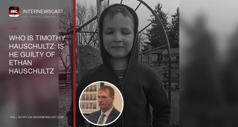 Who is Timothy Hauschultz: Is He Guilty of Ethan Hauschultz Death - Case Trial Explained